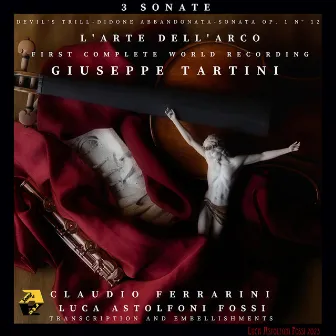 Giuseppe Tartini: 3 Sonate & L’arte dell’arco. First Complete World Recording (Transcr. and embellishments by Luca Astolfoni Fossi) by Giuseppe Tartini