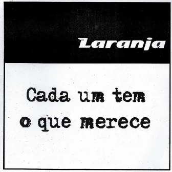 Cada Um Tem o que Merece by Laranja