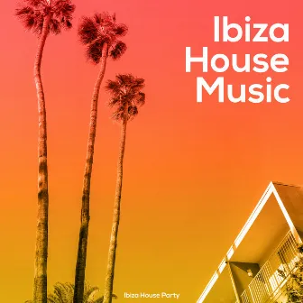 Ibiza House Music by Ibiza House Party