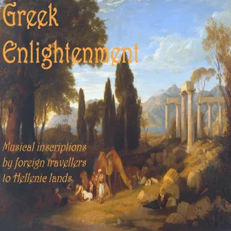 Greek Enlightenment: Musical Inscriptions By Foreign Travellers to Hellenic Lands by Greek Music Archive