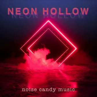 Neon Hollow by Noise Candy Music