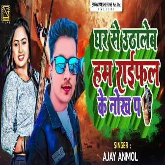 Ghar Se Uthaleb Hum Raifal Ke Nokh Pe by Ajay Anmol