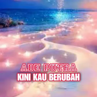 Kini Kau Berubah by Ade Putra