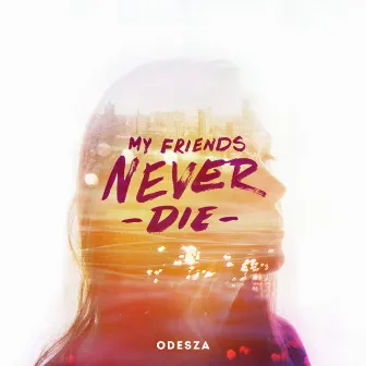 My Friends Never Die by ODESZA