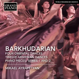 Barkhudarian: 4 Oriental Dances, 12 Armenian Dances & Piano Pieces by Sarkis Barkhudarian