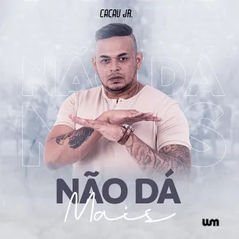 Não Dá Mais by Cacau Junior