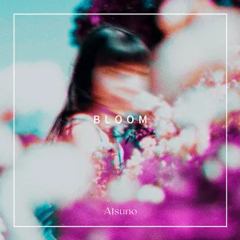 Bloom by Atsuno