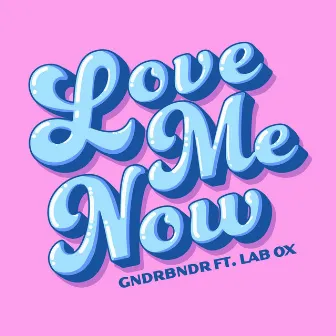 LOVE ME NOW by GNDRBNDR