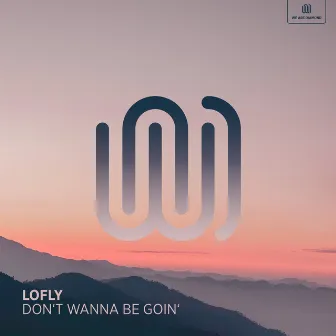 Don't Wanna Be Goin' by LOFLY