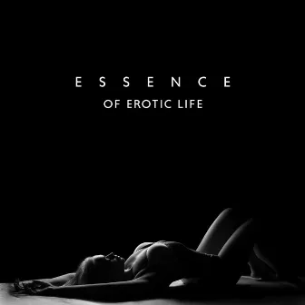 Essence of Erotic Life: Tantric Love Music, Passionate Minds by Hot Sexual Fantasy Academy