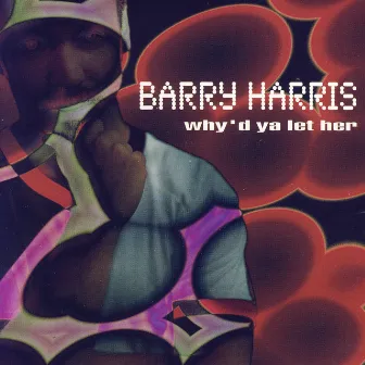 Why'd Ya Let Her by Barry Harris