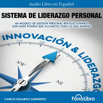 Sistema De Liderazgo Personal [Un Modelo De Gestión Personal Revolucionario Que Hará Posible Que Alcances Todo Lo Que Quieras (abreviado)] by Carlos Eduardo Sarmiento