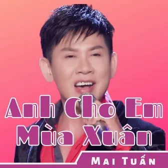 Anh Cho Em Mùa Xuân by Mai Tuấn