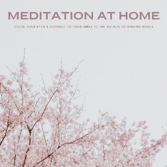 Meditation At Home: Close Your Eyes & Connect To Your Inner To The Sounds Of Singing Bowls by Meditate for Inner Peace