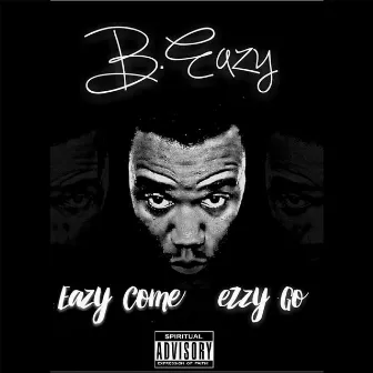 Easy Come Ezzy Go by B.Eazy