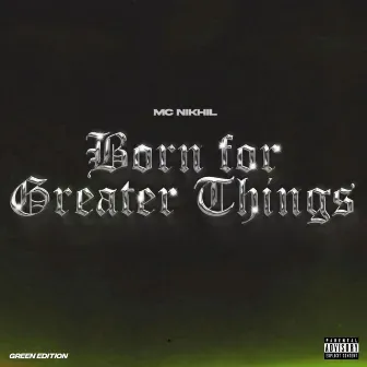 Born For Greater Things (Green Edition Deluxe) by MC NIKHIL