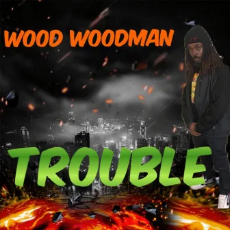 TROUBLE by Wood Woodman