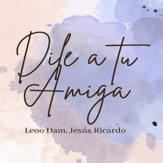 Dile a Tu Amiga by Leoo Dam