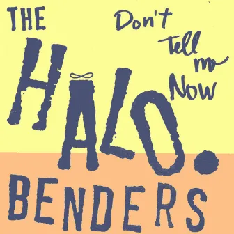 Don't Tell Me Now by The Halo Benders