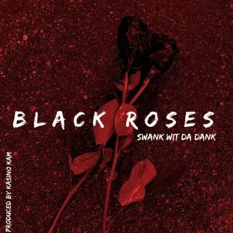 Black Roses by Swank Wit Da Dank