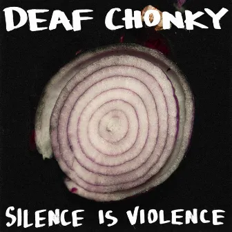 Silence is Violence by Deaf Chonky