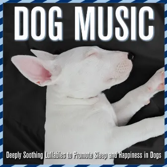 Dog Music: Deeply Soothing Lullabies to Promote Sleep and Happiness in Dogs by BabySleepDreams