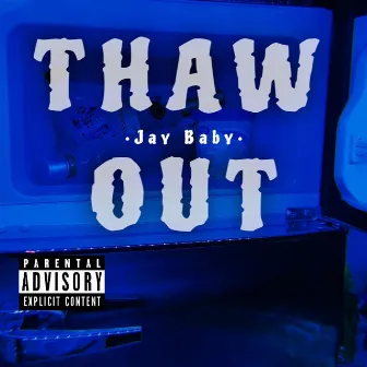 THAW OUT by Jay Baby