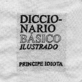 Diccionario Básico Ilustrado (Doméstico B-Sides) by El príncipe idiota