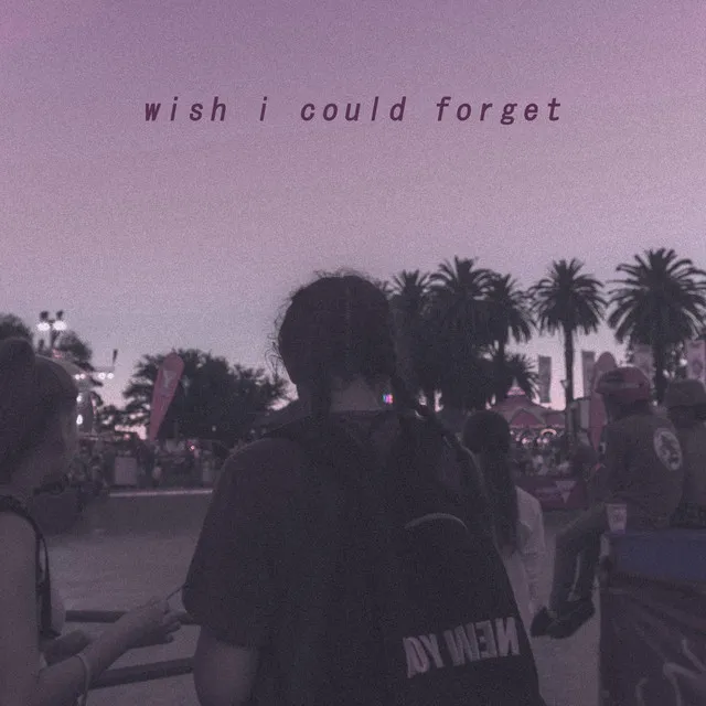 Wish I Could Forget