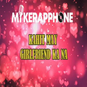 Kahit May Girlfriend Ka Na by Mikerapphone