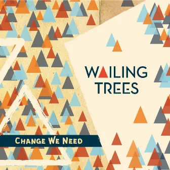 Change We Need by Wailing Trees