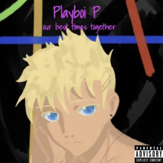 our best times together by Playboi P