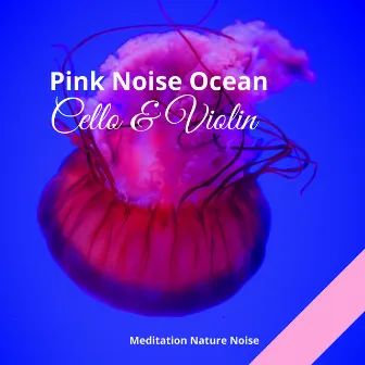 Pink Noise Ocean Cello & Violin by Meditation Nature Noise