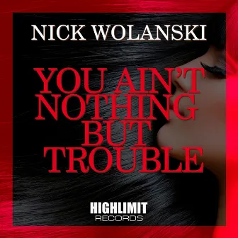 You Ain't Nothing But Trouble by Nick Wolanski