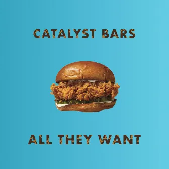 All They Want by Catalyst Bars