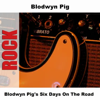 Blodwyn Pig's Six Days On The Road by Blodwyn Pig