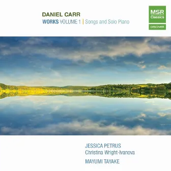 Daniel Carr: Works, Vol.1 - Songs and Solo Piano by Christina Wright-Ivanova