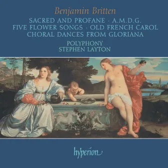 Britten: Sacred & Profane; A.M.D.G; 5 Flower Songs; Choral Dances from Gloriana etc. by Polyphony