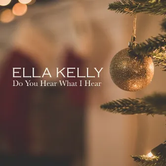 Do You Hear What I Hear by Ella Kelly