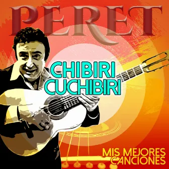 Chibiri Cuchibiri, Mis Mejores Canciones by Peret