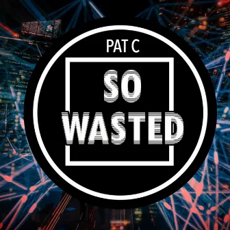 So Wasted by Pat C