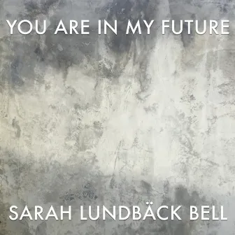 You Are in My Future by Sarah Lundbäck Bell