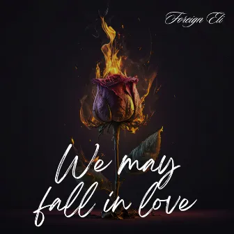 We May Fall In Love by Foreign Eli