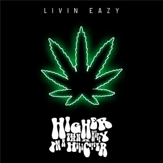 Higher Than a Hippy in a Helicopter by Livin Eazy