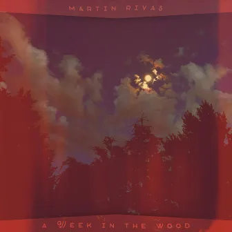 A Week in the Wood by Martin Rivas