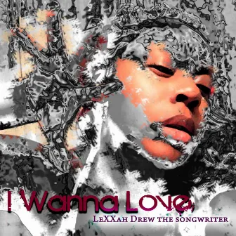 I Wanna Love by Lexxah Drew