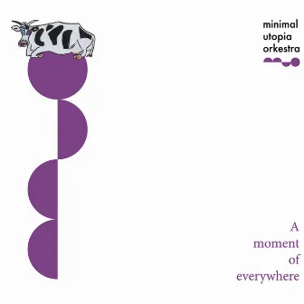 A moment of everywhere by Minimal Utopia Orkestra