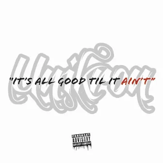 It's All Good Til It Ain't by Unikron