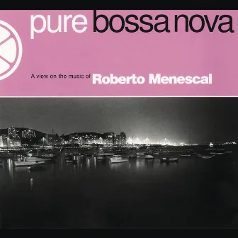 Pure Bossa Nova by Roberto Menescal