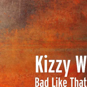 Bad Like That by Kizzy W